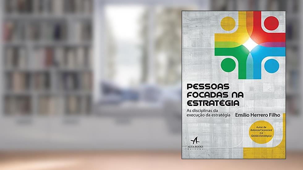 Pessoas Focadas na Estratégia: as Disciplinas da Execução da Estratégia, do autor Emilio Herrero Filho