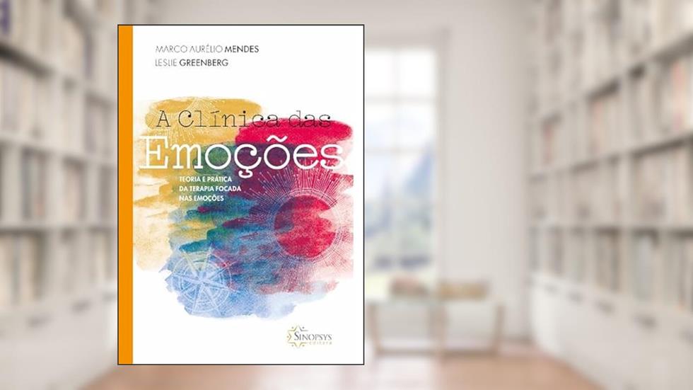 A Clínica das Emoções: Teoria e Prática da Terapia Focada nas Emoções, do autor Marco Aurelio Mendes