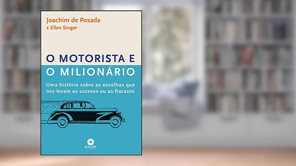 O motorista e o milionário: uma história sobre as escolhas que nos levam ao sucesso ou ao fracasso, do autor Ellen Singer; Joachim de Posada