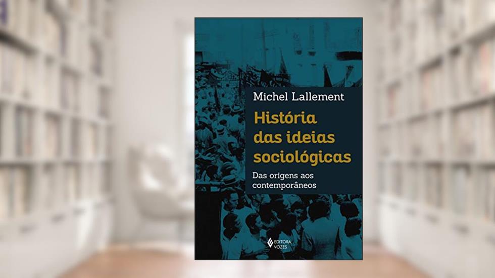 História das ideias sociológicas: Das origens aos contemporâneos, do autor Michel Lallement