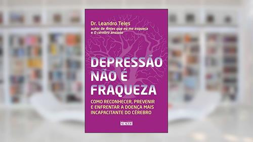 Capa de Depressão Não é Fraqueza: Como Reconhecer, Prevenir e Enfrentar a Doença Mais Incapacitante do Cérebro, do autor Dr. Leandro Teles
