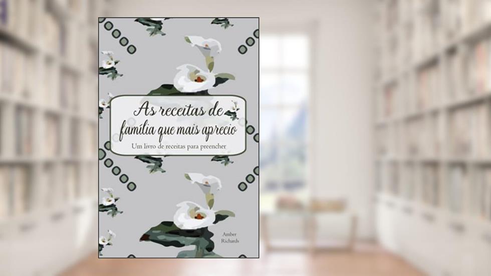 As receitas de família que mais aprecio: Um livro de receitas para preencher (Portuguese Edition), do autor Amber Richards