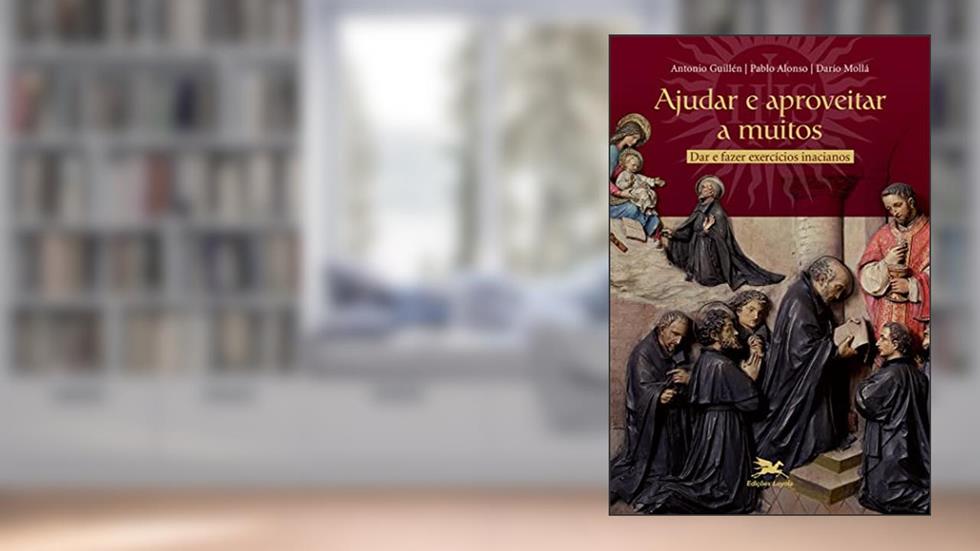 Ajudar e aproveitar a muitos: Dar e fazer exercícios inacianos, do autor Antonio Guillén; Pablo Alonso; Darío Mollá
