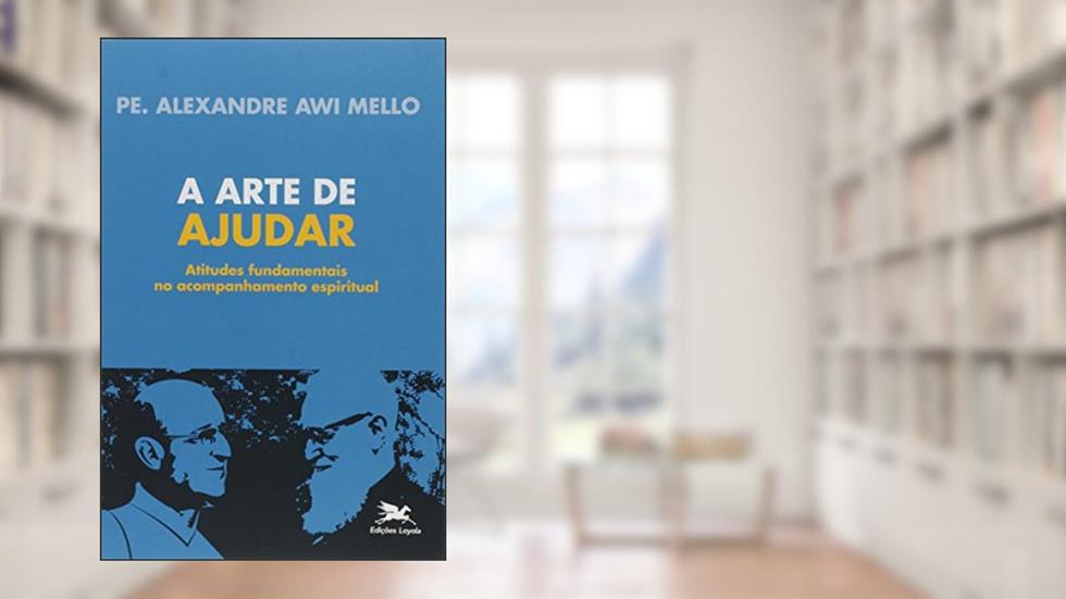 A arte de ajudar: Atitudes fundamentais no aconselhamento espiritual, do autor Alexandre Awi Mello