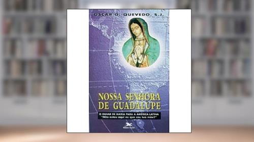 Capa de Nossa Senhora de Guadalupe - O olhar de Maria para a América Latina, do autor Oscar González-Quevedo
