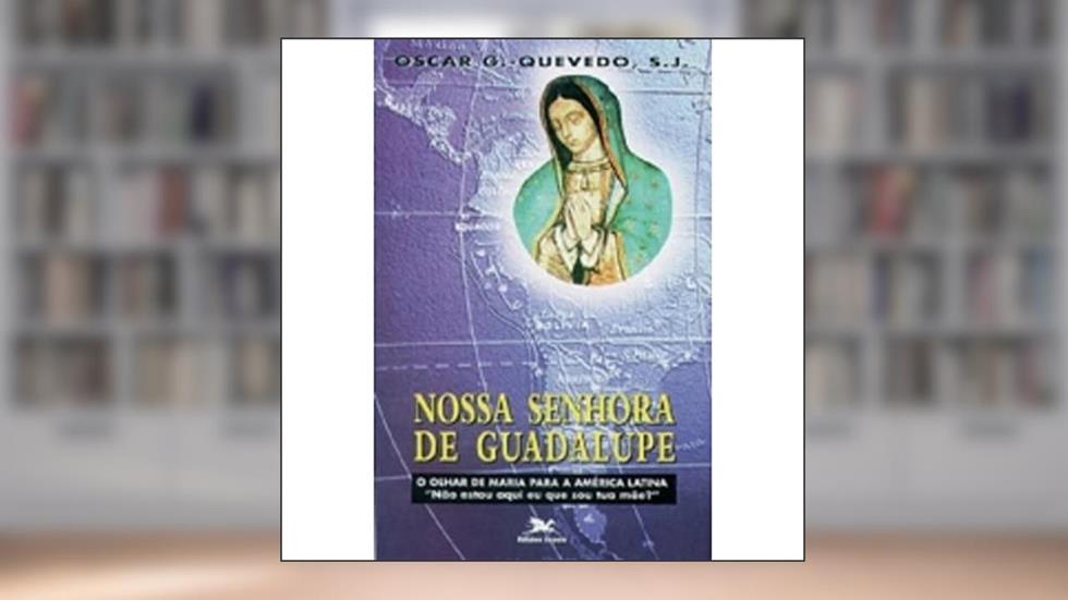 Nossa Senhora de Guadalupe - O olhar de Maria para a América Latina, do autor Oscar González-Quevedo