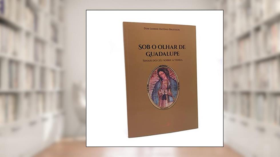 Sob o Olhar de Guadalupe, do autor Dom Leomar Antônio