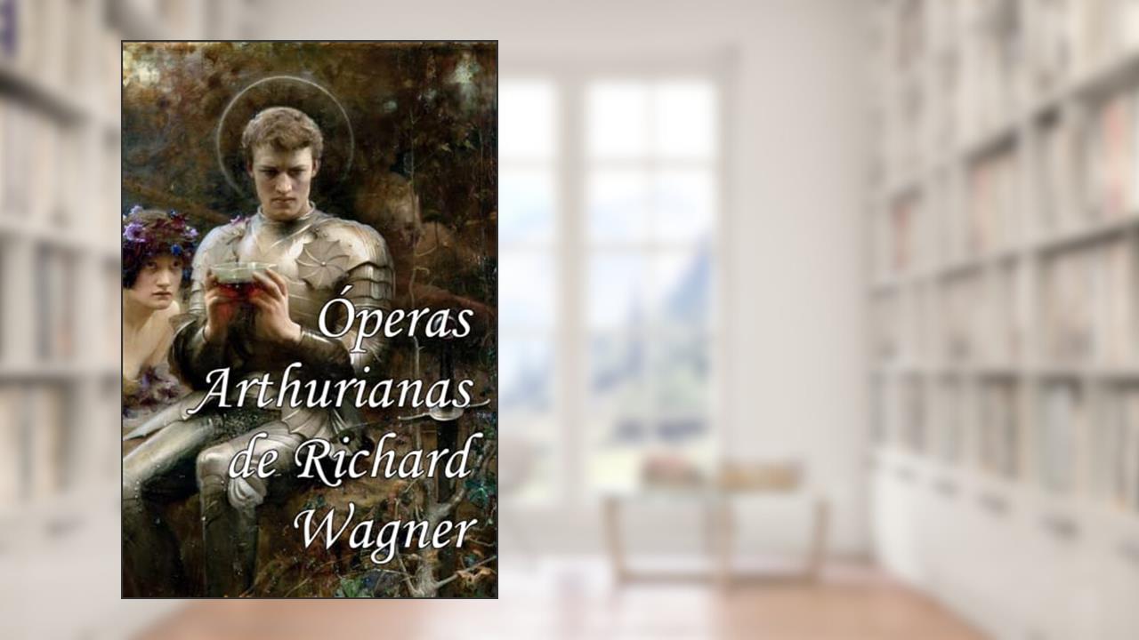 Óperas Arthurianas de Richard Wagner, do autor Richard Wagner