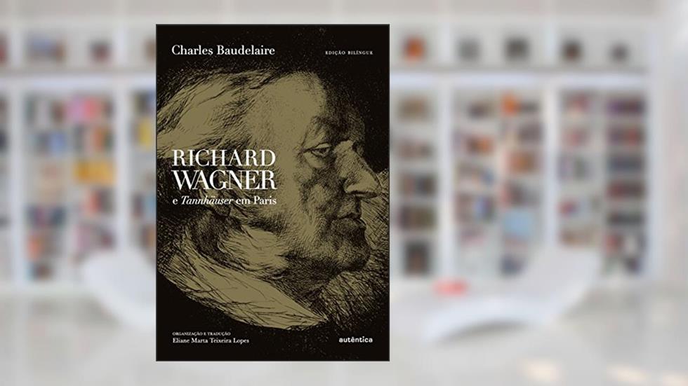 Richard Wagner e Tannhauser em Paris, do autor Charles Baudelaire
