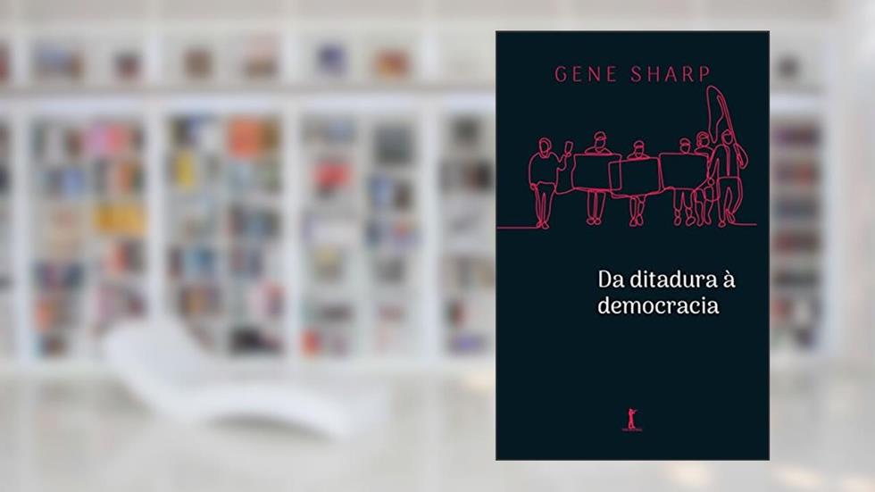 Da Ditadura À Democracia: Conceitos Fundamentais Para A Libertação, do autor Gene Sharp