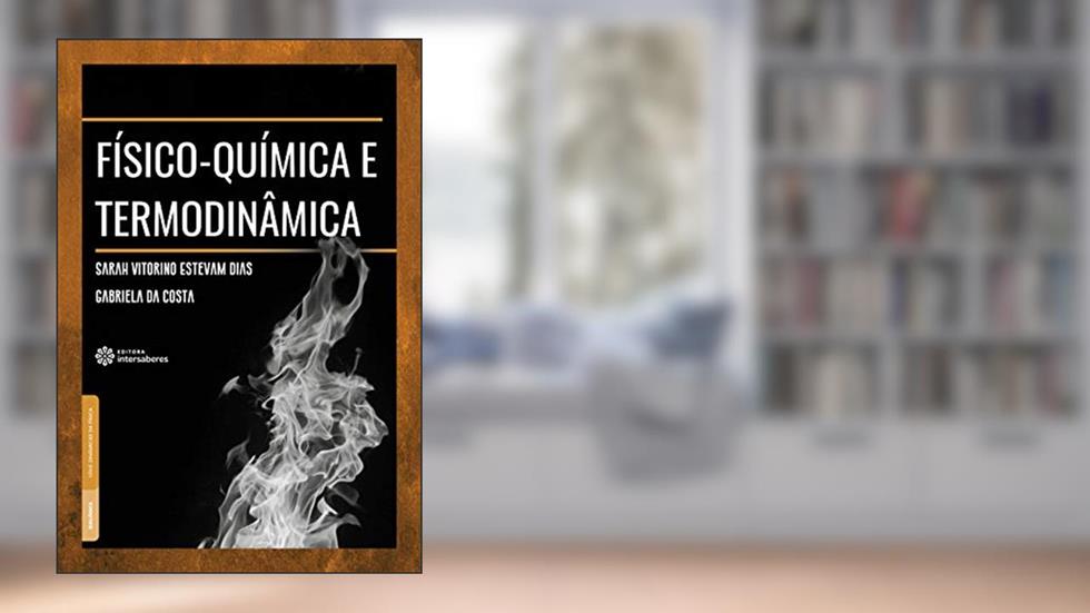 Físico-química e termodinâmica, do autor Sarah Vitorino Estevam Dias; Gabriela da Costa