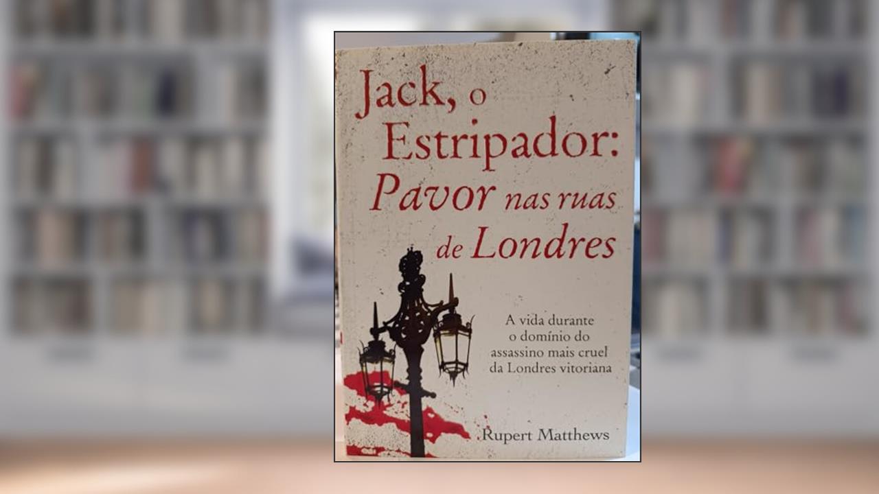 Jack, o Estripador: Pavor nas Ruas de Londres, do autor Rupert Matthews; Pé Da Letra