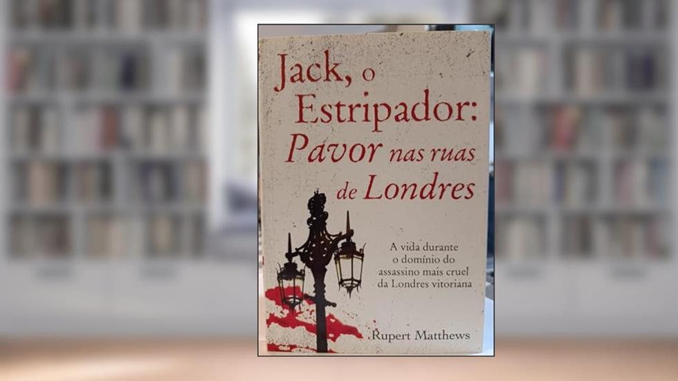 Jack, o Estripador: Pavor nas Ruas de Londres, do autor Rupert Matthews; Pé Da Letra