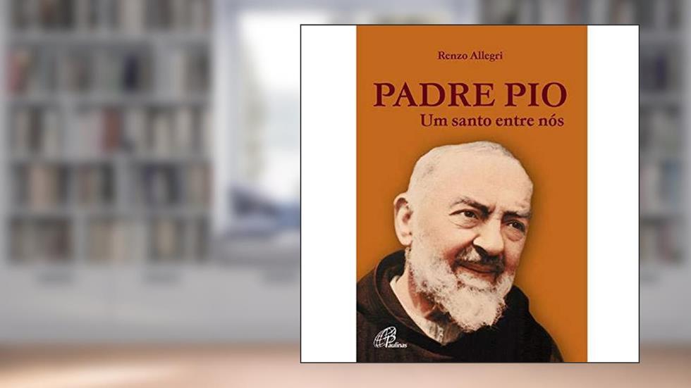 Padre Pio: Um santo entre nós, do autor Renzo Allegri