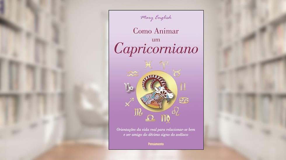 Como Animar um Capricorniano: Orientações da Vida Real Para Relacionar-se bem e ser Amigo do Décimo Signo do Zodíaco, do autor Mary English
