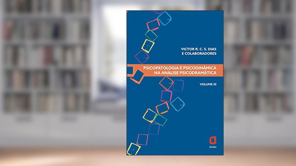 Psicopatologia e psicodinâmica na análise psicodramática - volume III: 3, do autor Victor R. C. Silva Dias