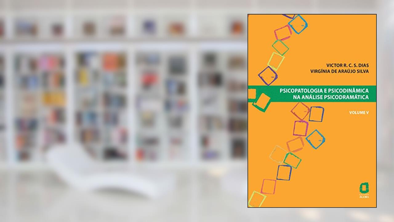 Psicopatologia e psicodinâmica na análise psicodramática - volume V: 5, do autor Virgínia de Araújo Silva; Victor R. C. Silva Dias