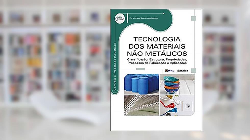 Tecnologia dos materiais não metálicos: Classificação, estrutura, propriedades, processos de fabricação e aplicações, do autor Zora Ionara Gama dos Santos