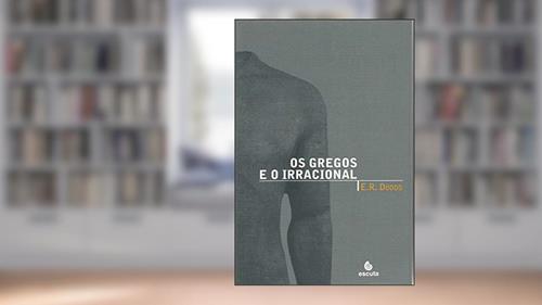 Capa de Os Gregos e o Irracional, do autor E. R. Dodds