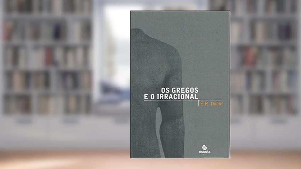 Os Gregos e o Irracional, do autor E. R. Dodds