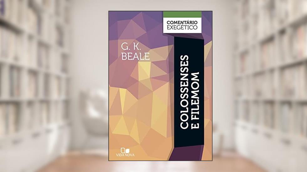 Colossenses e Filemom: Comentário Exegético, do autor G. K. Beale