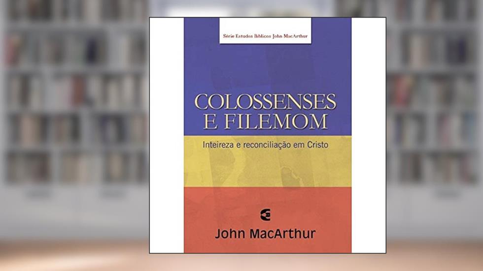 Colossenses E Filemon - Série De Estudos Bíblicos John Macarthur, do autor Jr John Macarthur
