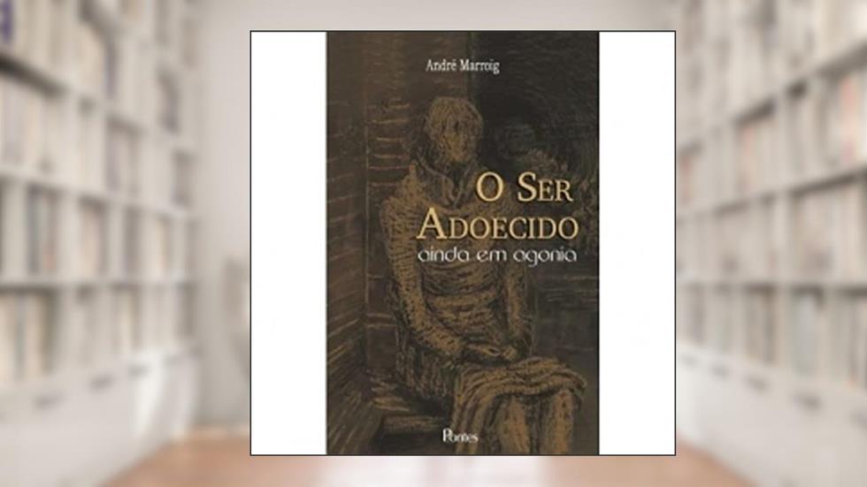 Ser Adoecido, O - Ainda Em Agonia, do autor ANDRE MARROIG