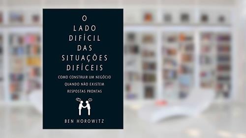 Capa de O lado difícil das situações difíceis: Como construir um negócio quando não existem respostas prontas, do autor Ben Horowitz