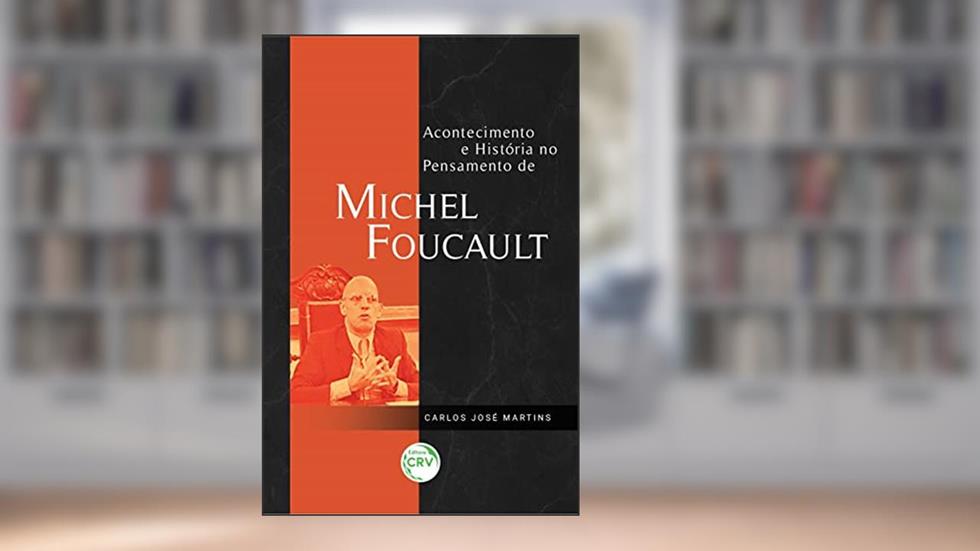 ACONTECIMENTO E HISTÓRIA NO PENSAMENTO DE MICHEL FOUCAULT, do autor Carlos José MARTINS