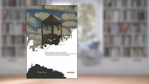 Capa de Walter Benjamin: Aviso de Incêndio: uma Leitura das Teses Sobre o Conceito de História, do autor Michael Löwy