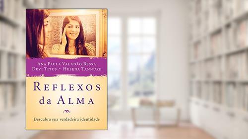 Capa de Reflexos da Alma: Descubra sua verdadeira identidade, do autor Ana Paula; Helena Tannure; Devi Titus