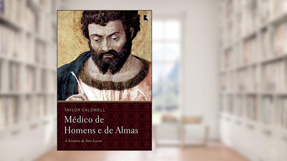 Médico de homens e de almas: A história de São Lucas, do autor Taylor Caldwell