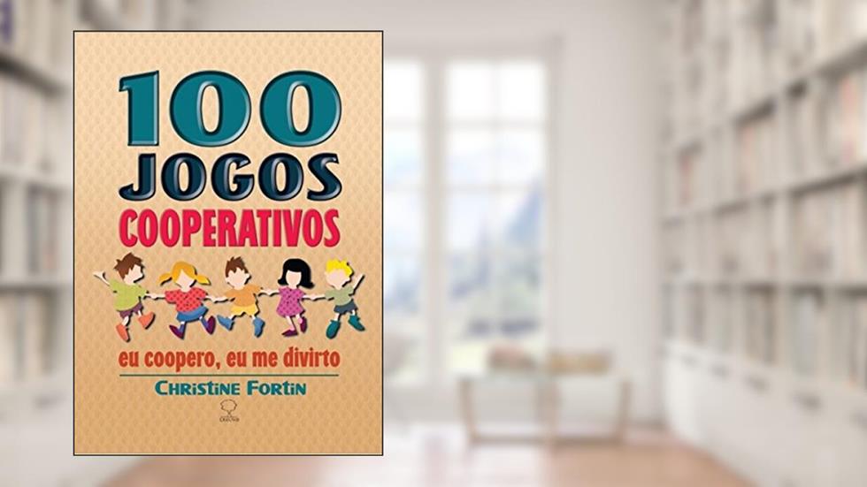 100 Jogos Cooperativos: Eu Coopero, eu me Divirto, do autor Christine Fortin