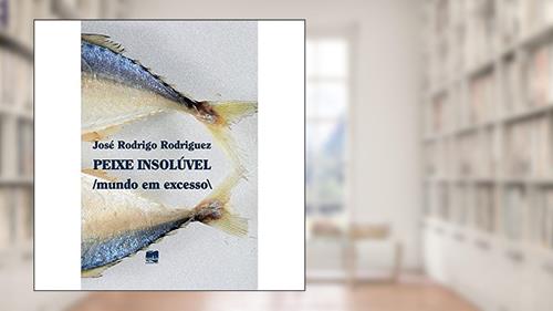 Capa de Peixe Insolúvel: Mundo em Excesso, do autor José Rodrigo Rodriguez