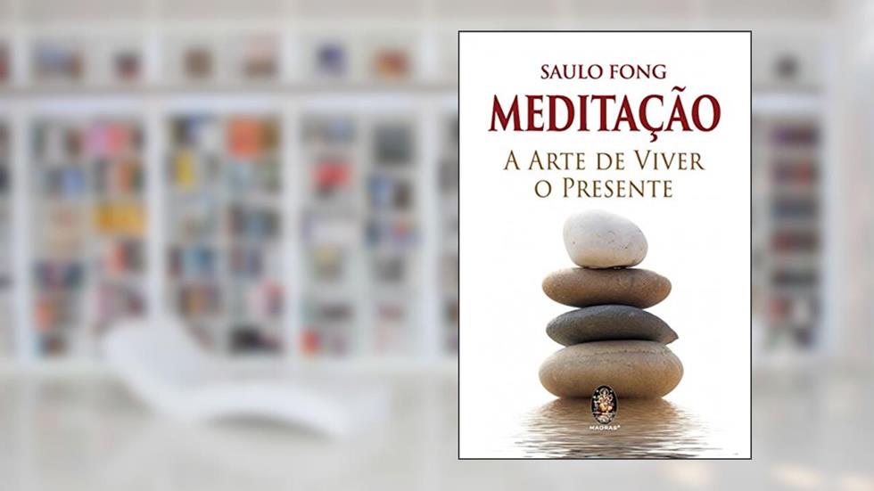 Meditação: a Arte de Viver o Presente, do autor Saulo Fong