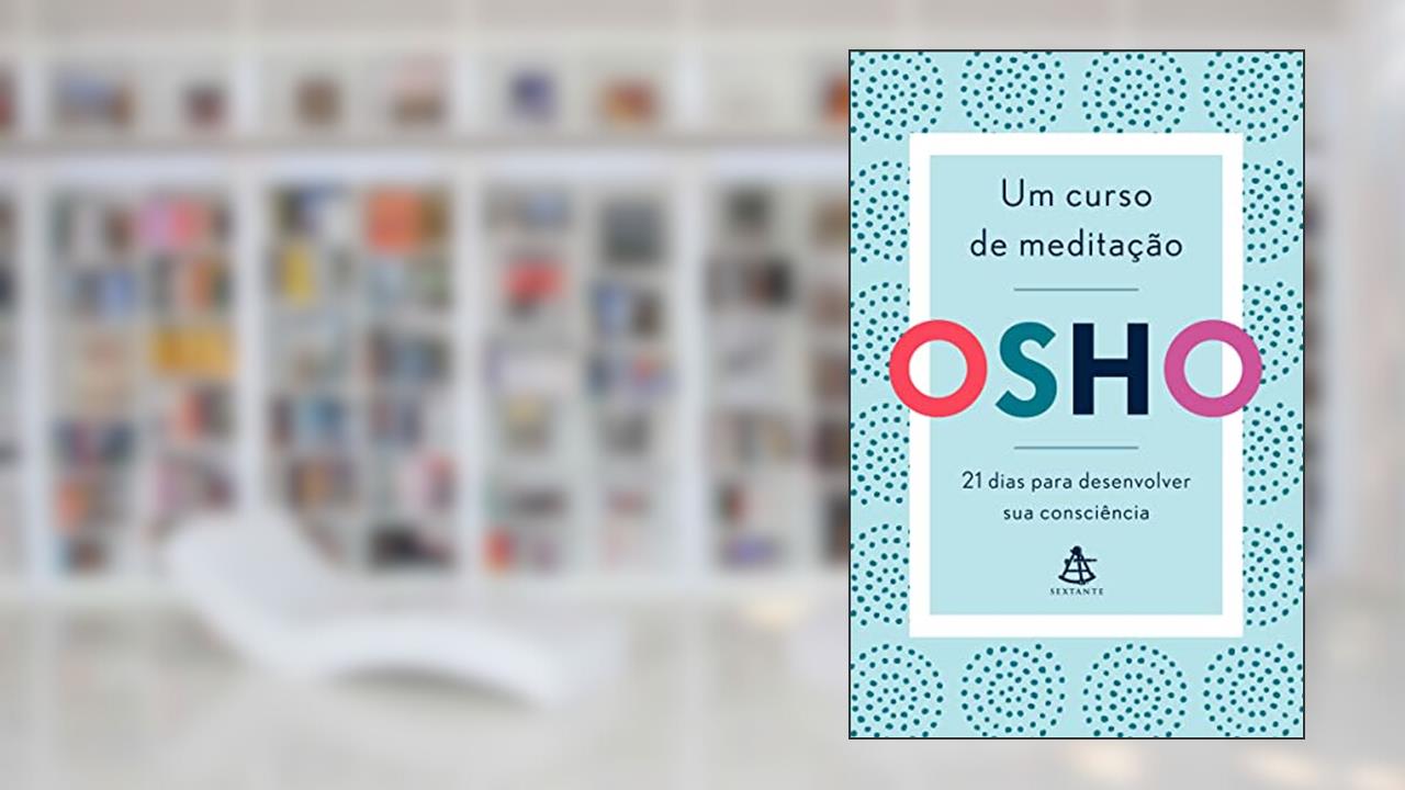 Um curso de meditação: 21 dias para desenvolver sua consciência, do autor Osho