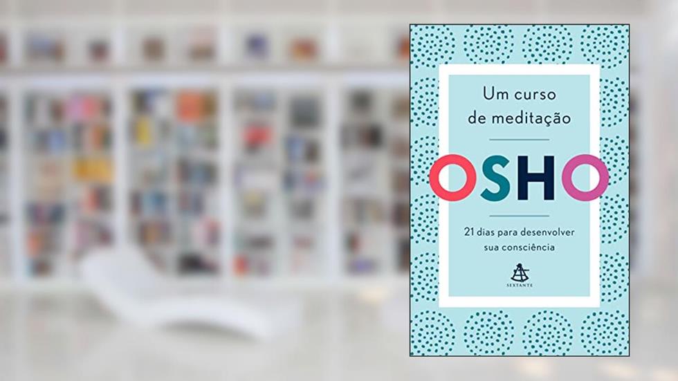 Um curso de meditação: 21 dias para desenvolver sua consciência, do autor Osho