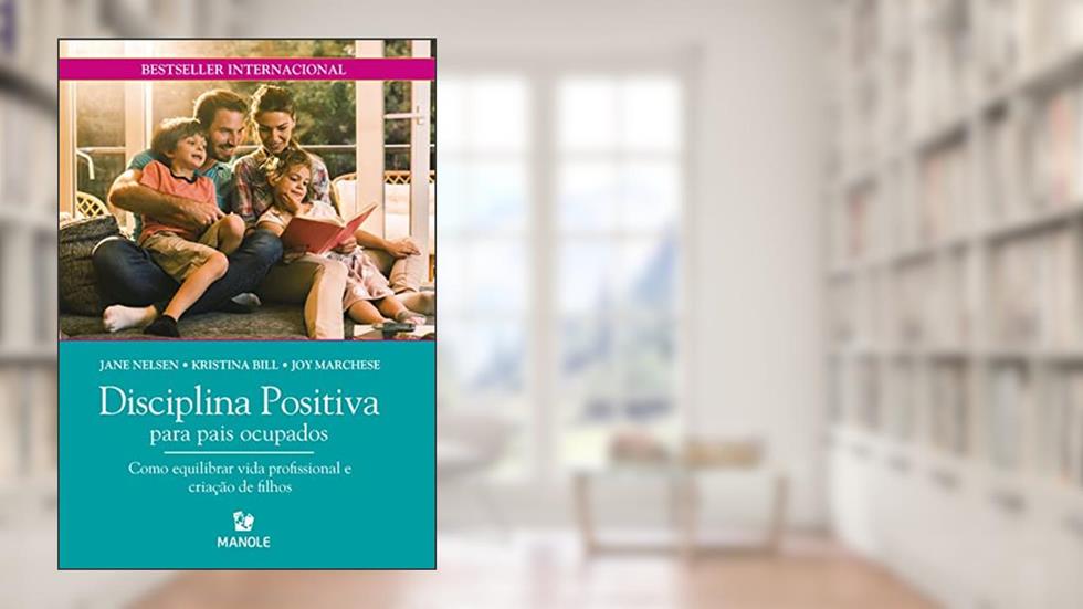 Disciplina Positiva para pais ocupados: Como equilibrar vida profissional e criação de filhos, do autor Jane Nelsen; Kristina Bill; Joy Marchese