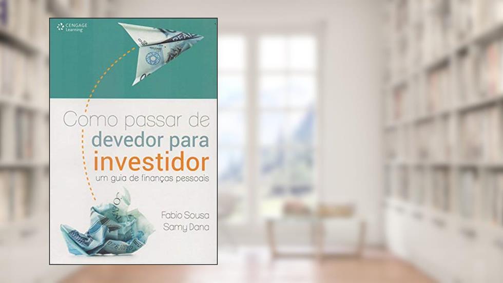 Como passar de devedor para investidor: Um guia de finanças pessoais, do autor Fabio Sousa; Samy Dana