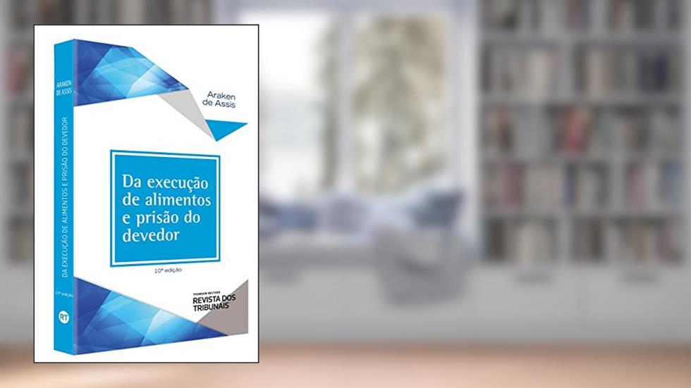 Da Execução de Alimentos e Prisão do Devedor, do autor Araken De Assis