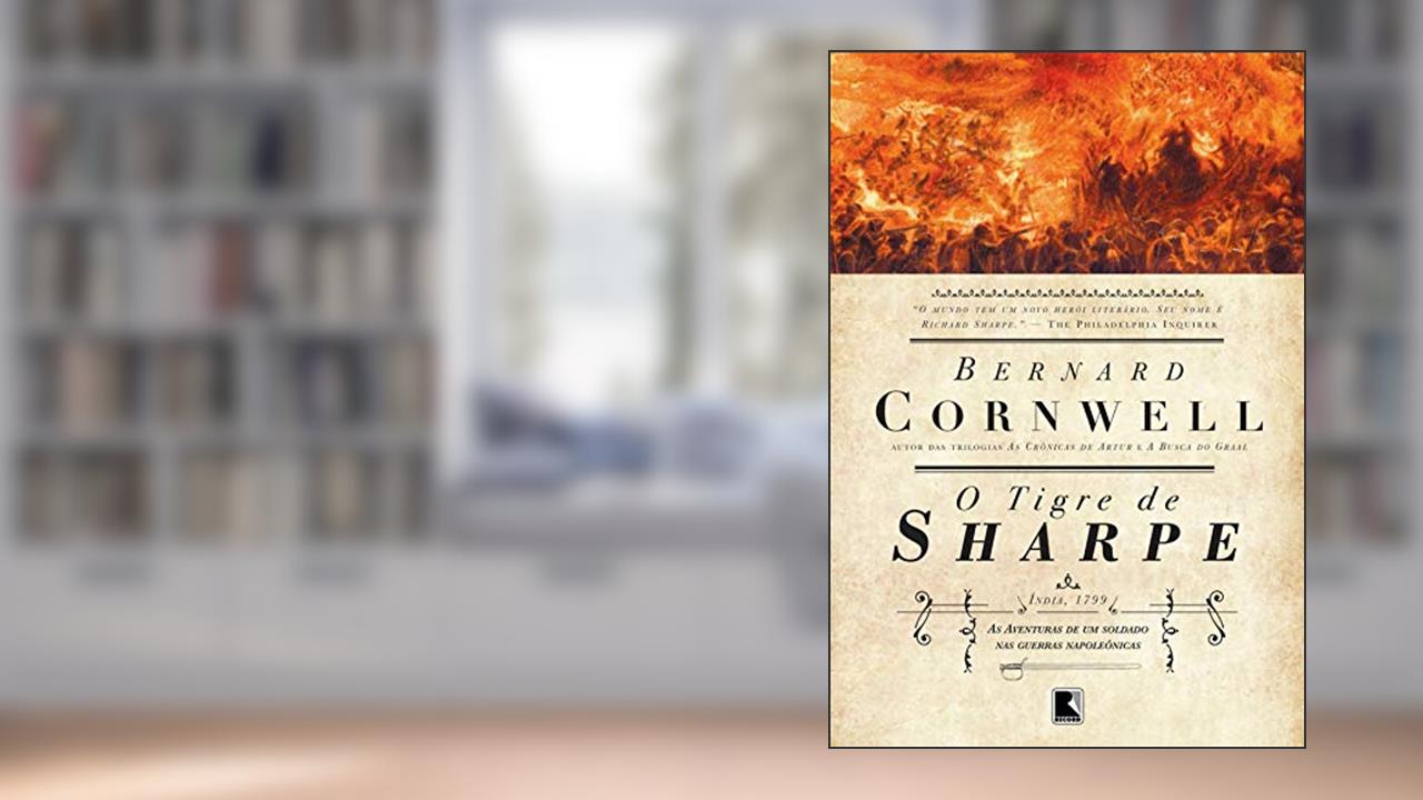 O tigre de Sharpe - As aventuras de um soldado nas Guerras Napoleônicas, do autor Bernard Cornwell