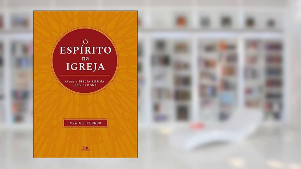 Espírito na Igreja, o, do autor Craig S. Keener