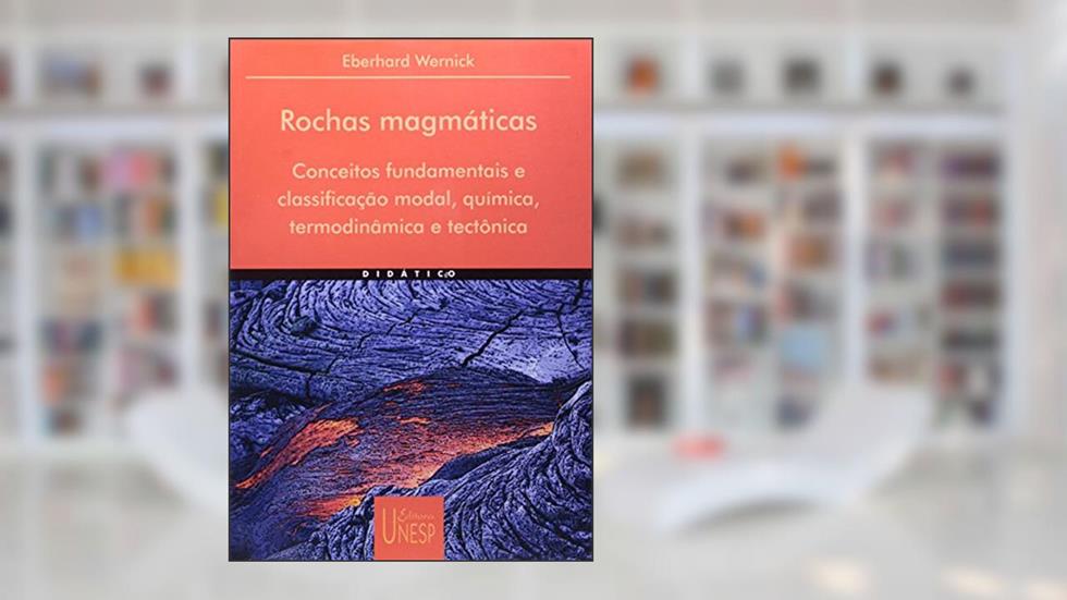 Rochas magmáticas: Conceitos fundamentais e classificação modal, química, termodinâmica e tectônica, do autor Eberhard Wernick