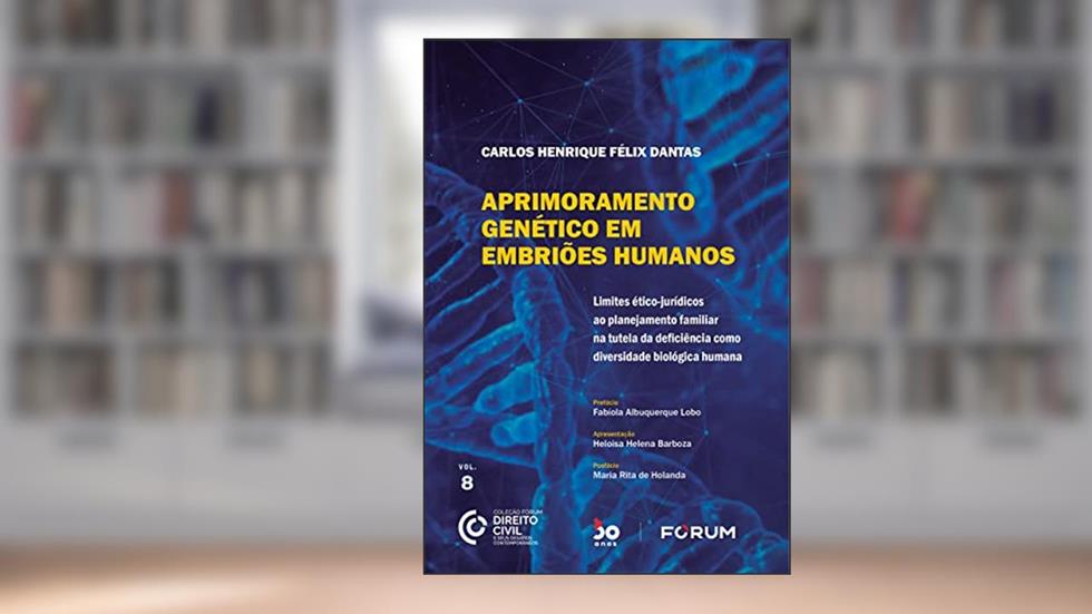 Aprimoramento Genético em Embriões Humanos: Limites ético-jurídicos ao planejamento familiar na tutela da deficiência como diversidade biológica humana: 8, do autor Carlos Henrique Félix Dantas