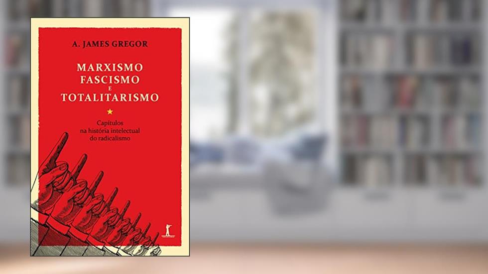Marxismo, Fascismo e Totalitarismo, do autor A. James Gregor