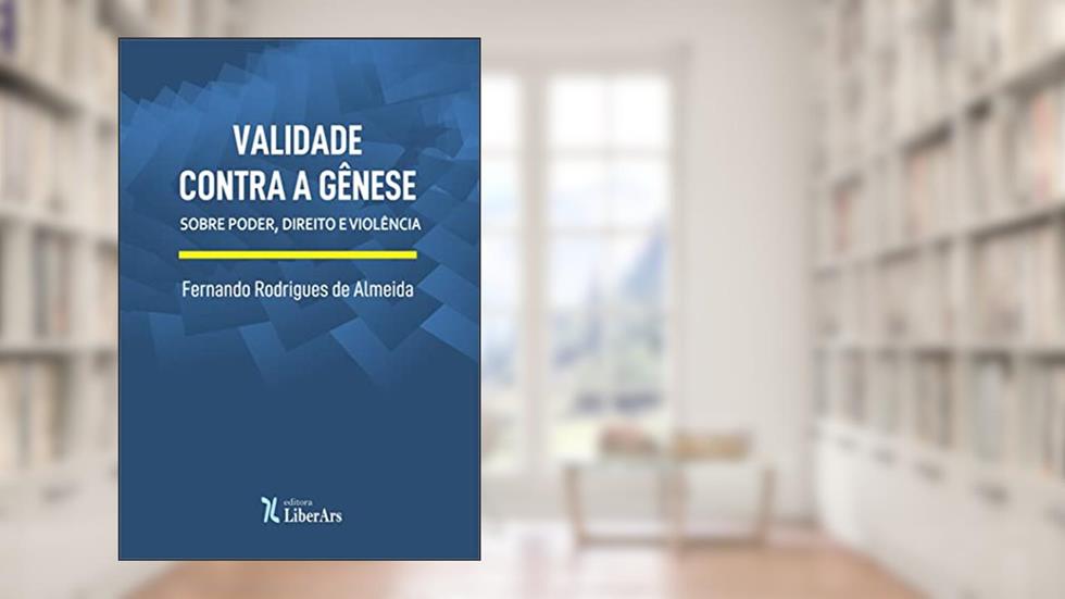 Validade Contra a Gênese: Sobre Poder, Direito e Violência, do autor Fernando Rodrigues de Almeida