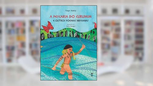 Capa de A pescaria do Curumim e outros poemas indígenas, do autor Tiago Hakiy