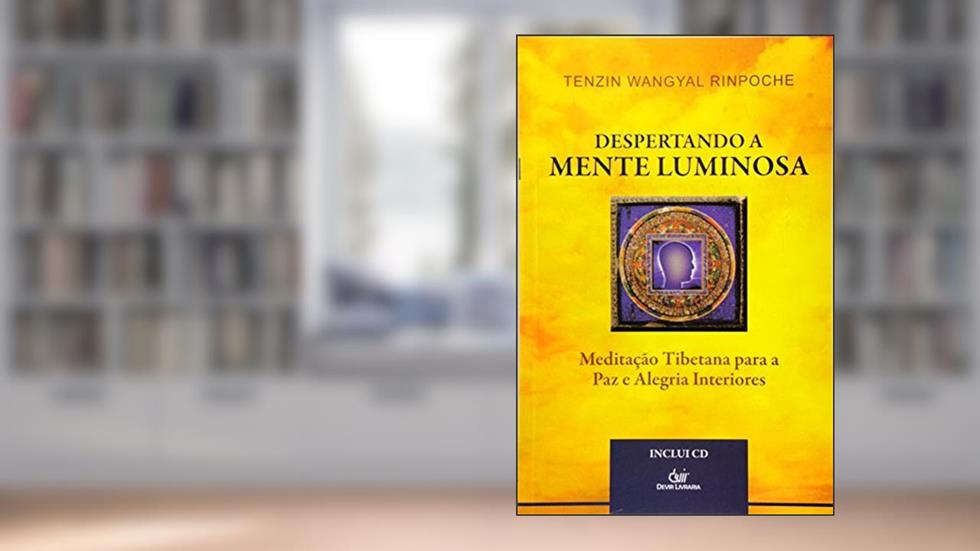 DESPERTANDO A MENTE LUMINOSA, do autor Tenzin Wangyal Rinpoche