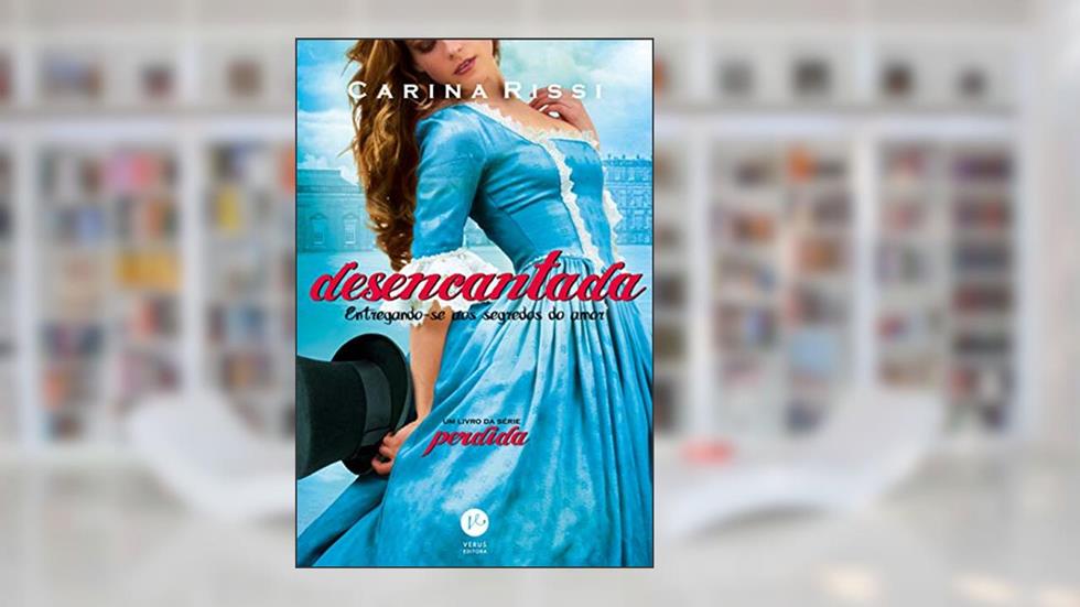 Desencantada - Volume 5: Entregando-se aos segredos do amor, do autor Carina Rissi