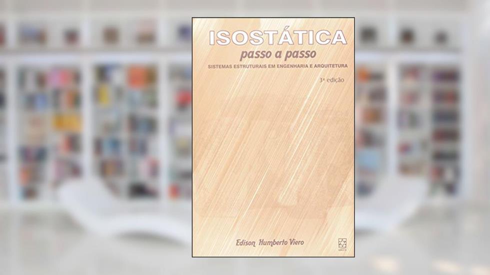 Isostática - Passo a Passo: Sistemas Estruturais em Engenharia e Arquitetura, do autor Edison Humberto Viero